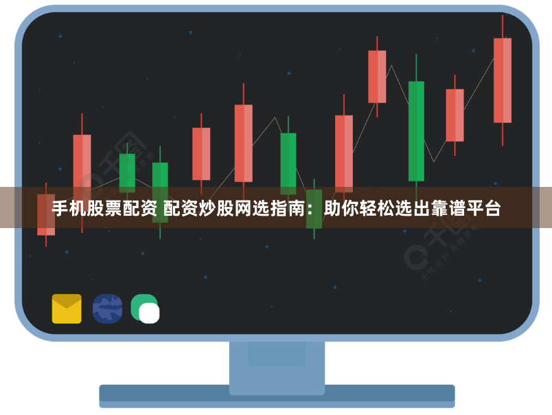 手机股票配资 配资炒股网选指南：助你轻松选出靠谱平台
