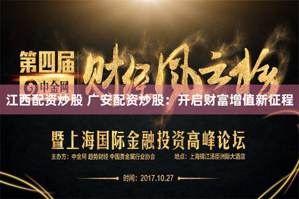 江西配资炒股 广安配资炒股：开启财富增值新征程