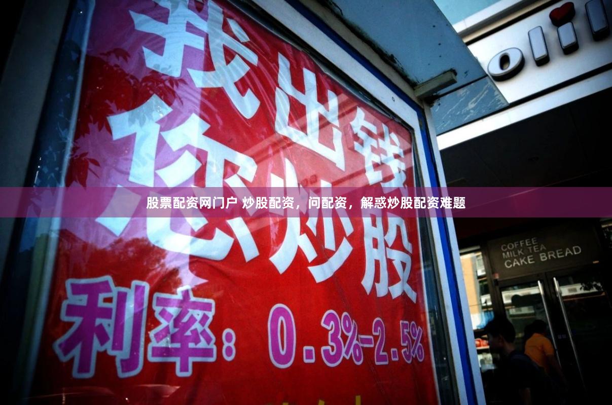 股票配资网门户 炒股配资，问配资，解惑炒股配资难题