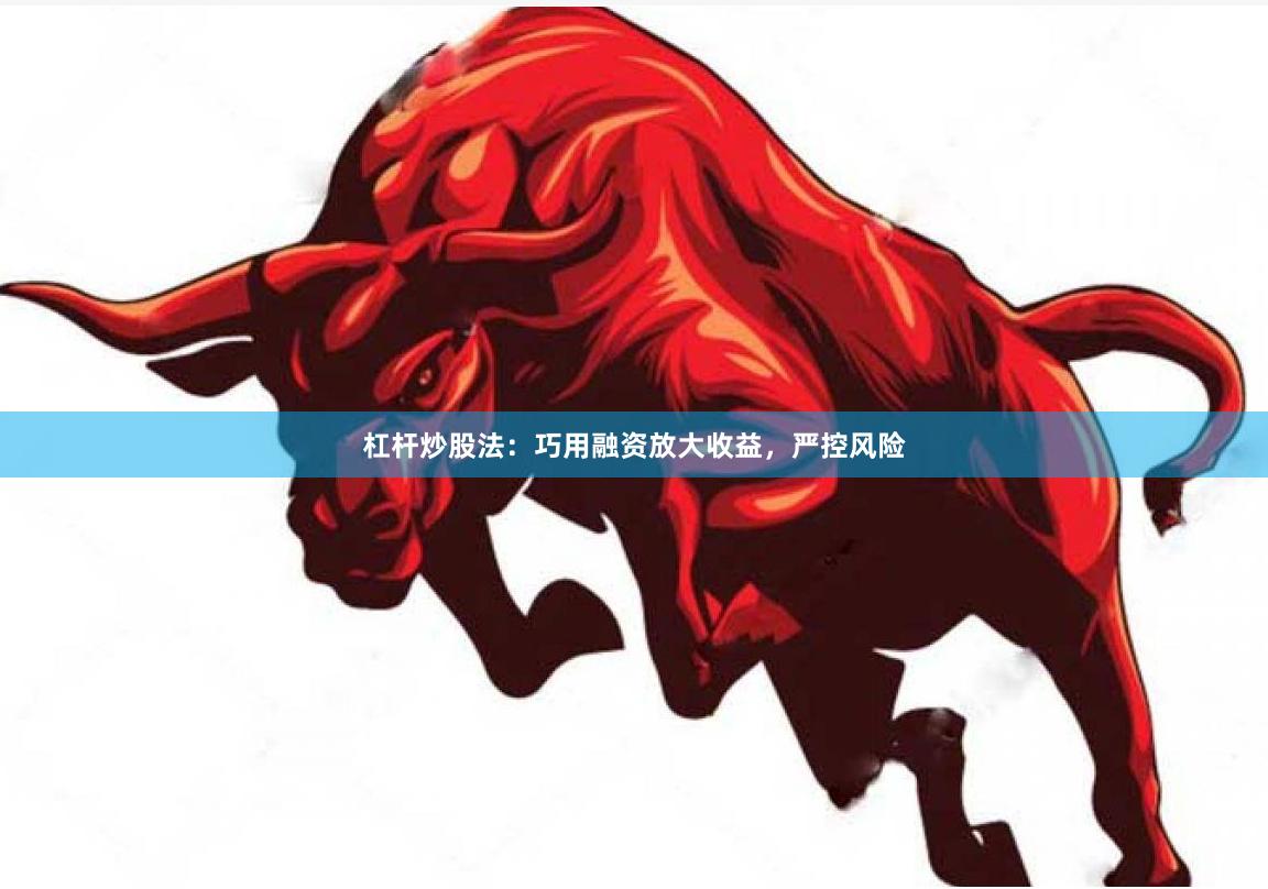 杠杆炒股法:巧用融资放大收益,严控风险